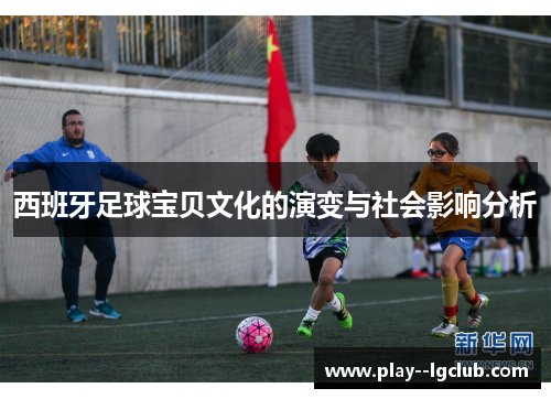 西班牙足球宝贝文化的演变与社会影响分析