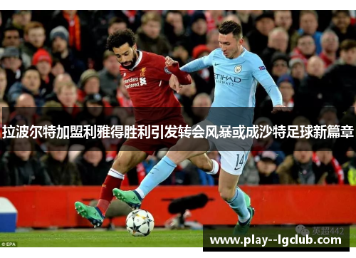 拉波尔特加盟利雅得胜利引发转会风暴或成沙特足球新篇章