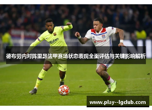 德布劳内对阵里昂法甲赛场状态表现全面评估与关键影响解析 德布劳内对阵里昂法甲赛场状态表现全面评估与关键影响解析