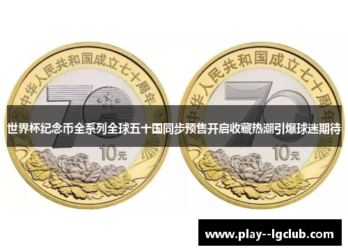 世界杯纪念币全系列全球五十国同步预售开启收藏热潮引爆球迷期待